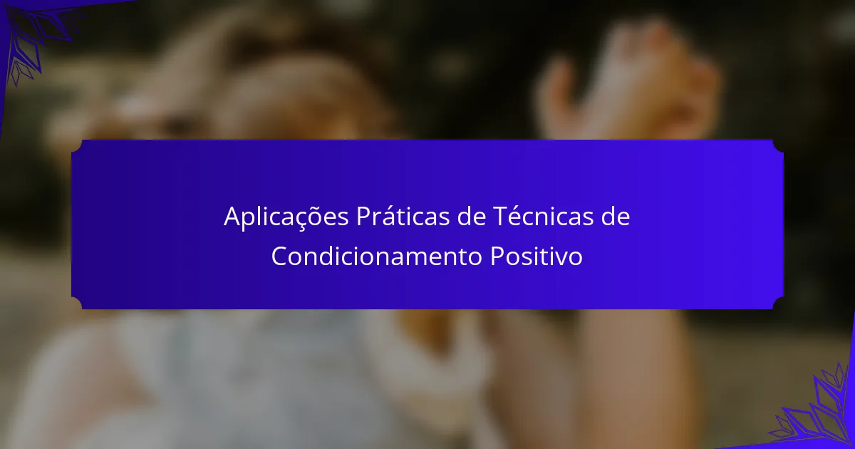Aplicações Práticas de Técnicas de Condicionamento Positivo