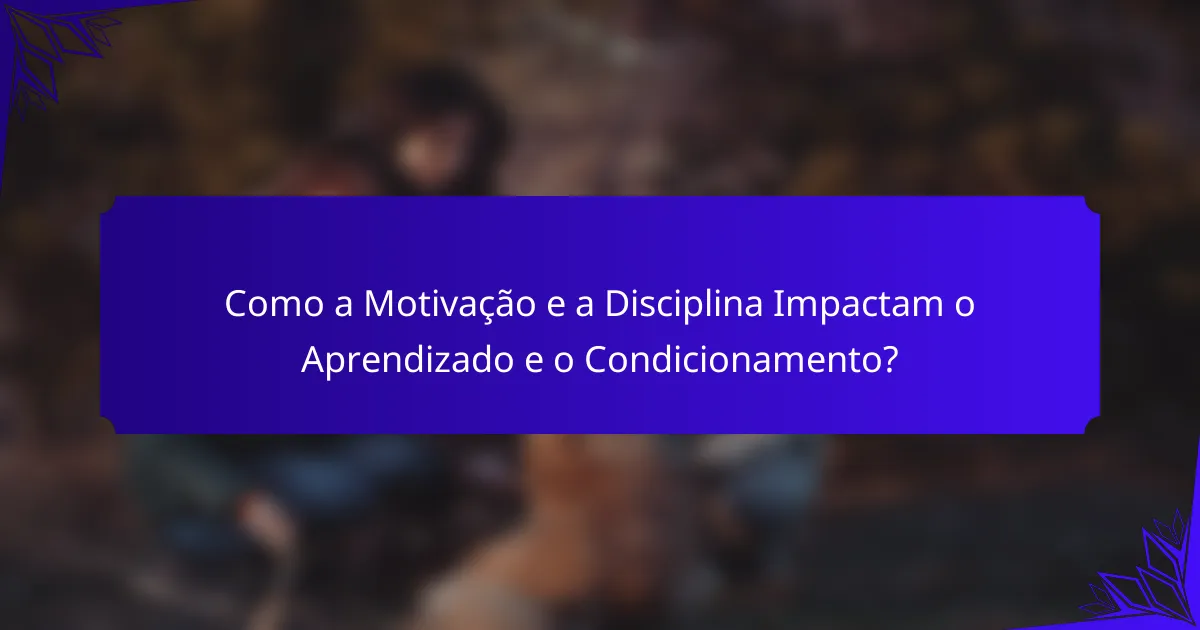 Como a Motivação e a Disciplina Impactam o Aprendizado e o Condicionamento?