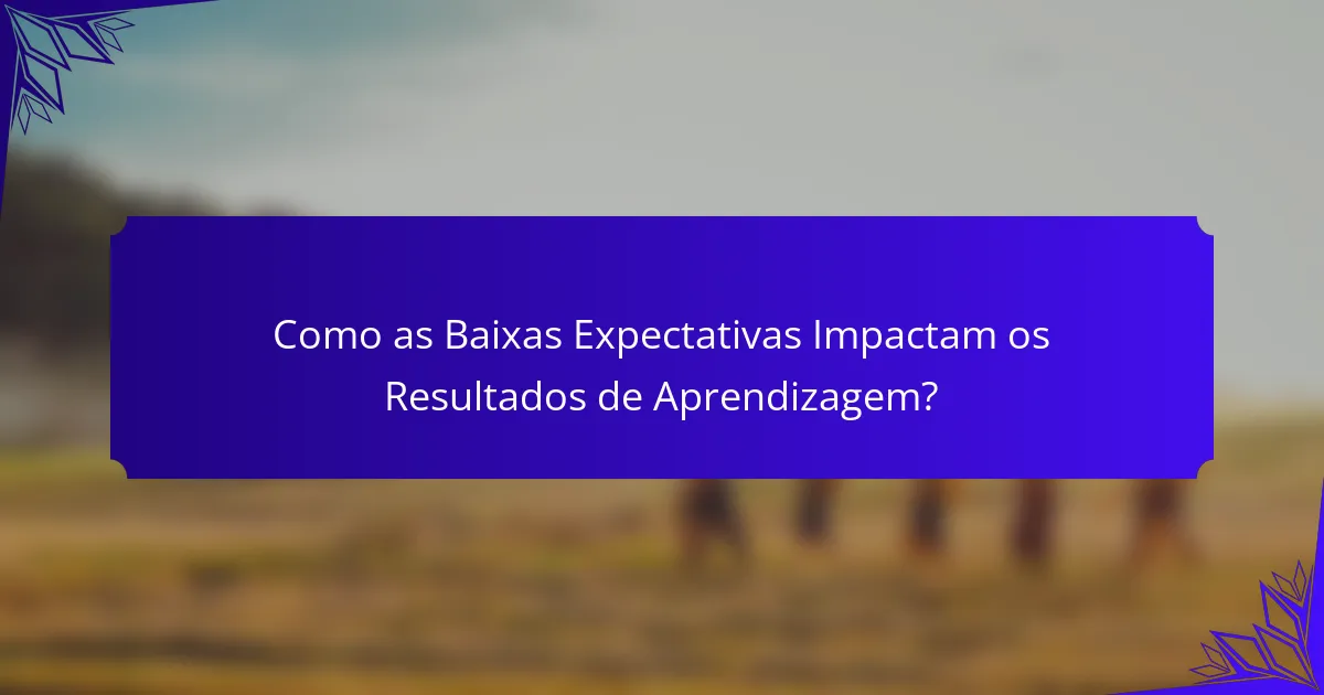 Como as Baixas Expectativas Impactam os Resultados de Aprendizagem?