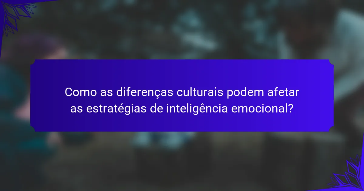 Como as diferenças culturais podem afetar as estratégias de inteligência emocional?