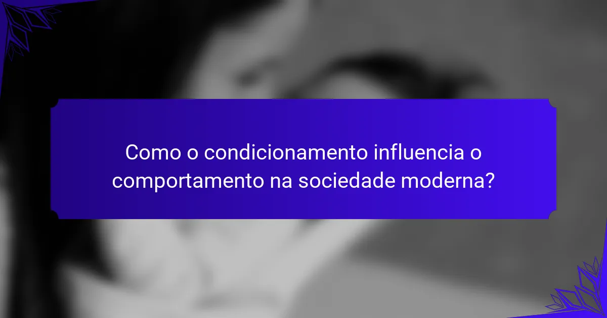 Como o condicionamento influencia o comportamento na sociedade moderna?