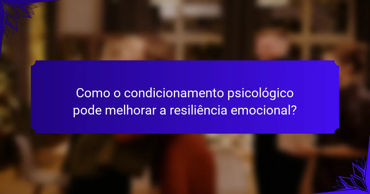 Como o condicionamento psicológico pode melhorar a resiliência emocional?