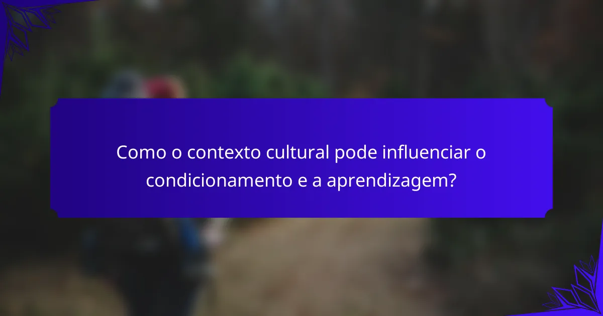 Como o contexto cultural pode influenciar o condicionamento e a aprendizagem?