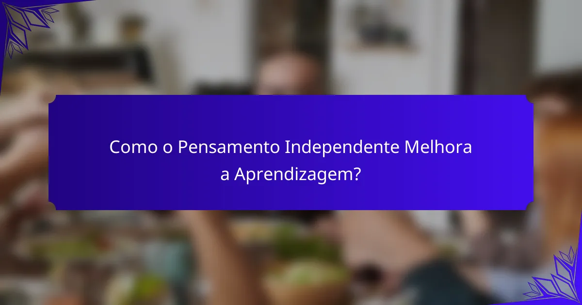 Como o Pensamento Independente Melhora a Aprendizagem?