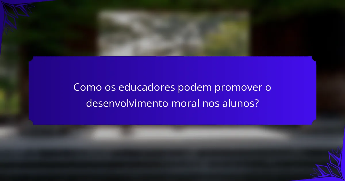 Como os educadores podem promover o desenvolvimento moral nos alunos?