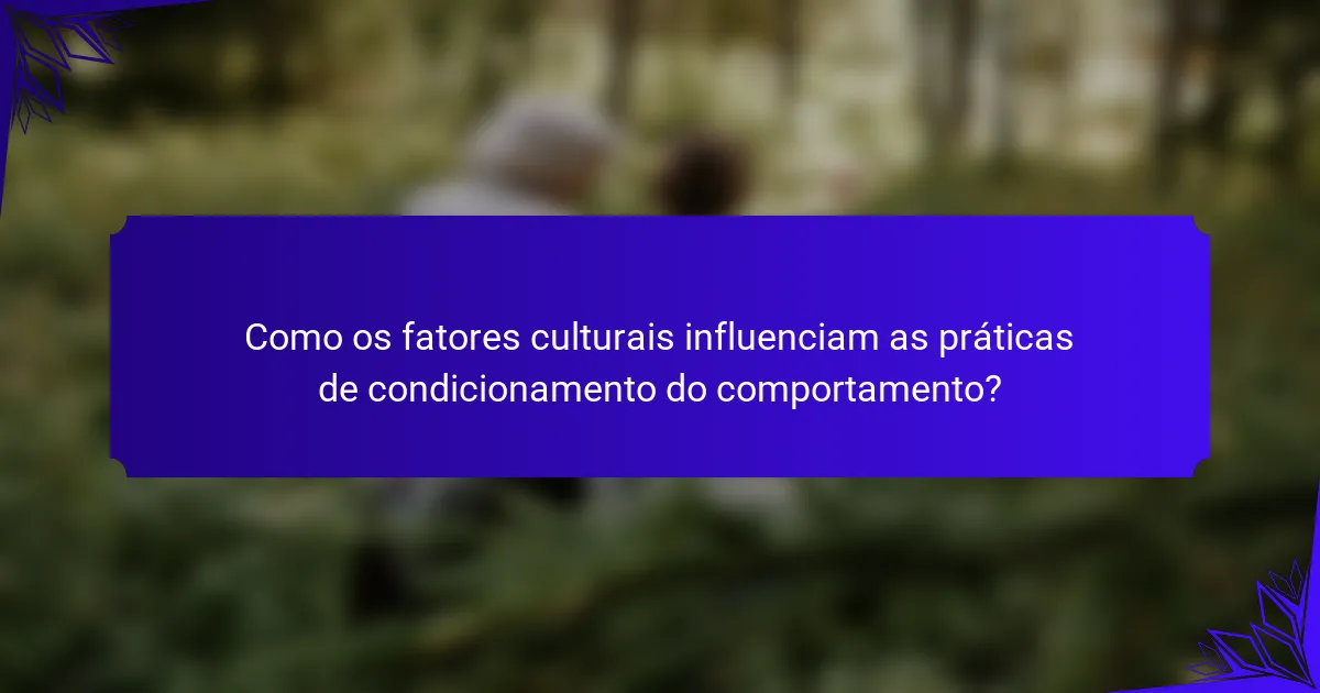Como os fatores culturais influenciam as práticas de condicionamento do comportamento?