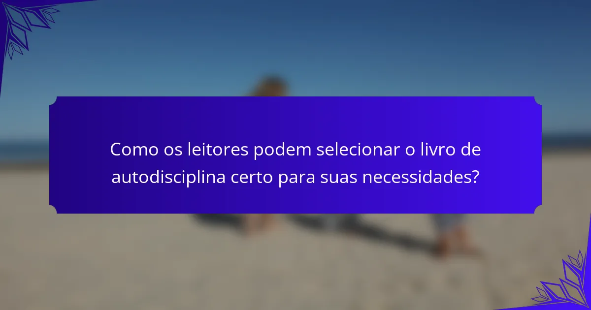 Como os leitores podem selecionar o livro de autodisciplina certo para suas necessidades?