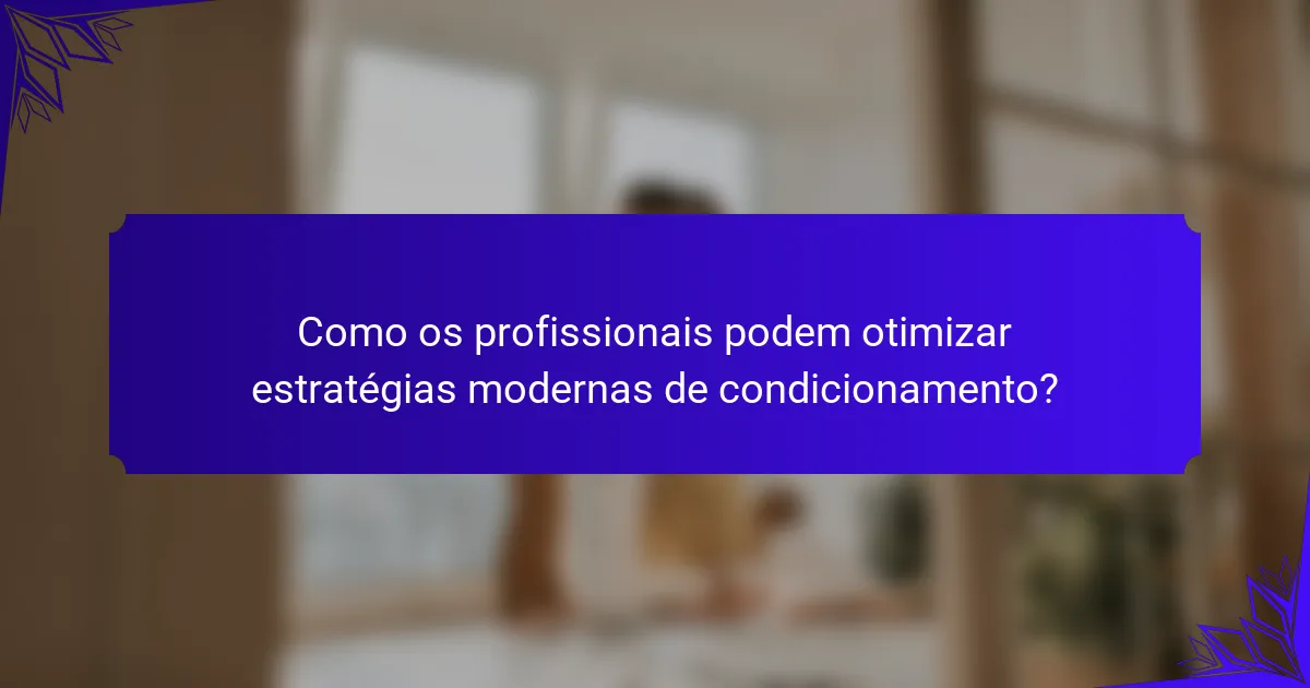 Como os profissionais podem otimizar estratégias modernas de condicionamento?