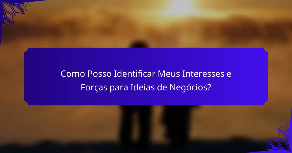 Como Posso Identificar Meus Interesses e Forças para Ideias de Negócios?