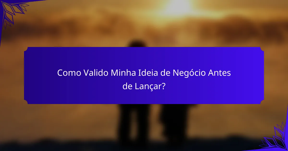 Como Valido Minha Ideia de Negócio Antes de Lançar?