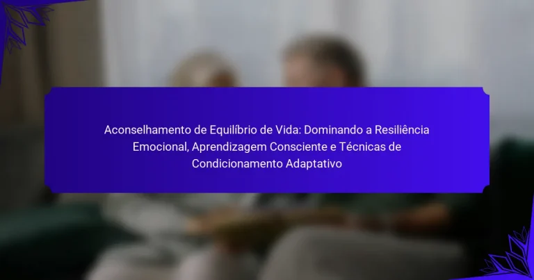 Aconselhamento de Equilíbrio de Vida: Dominando a Resiliência Emocional, Aprendizagem Consciente e Técnicas de Condicionamento Adaptativo
