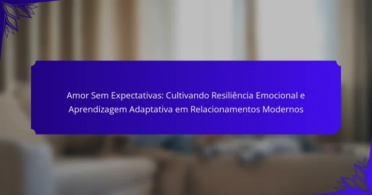 Amor Sem Expectativas: Cultivando Resiliência Emocional e Aprendizagem Adaptativa em Relacionamentos Modernos