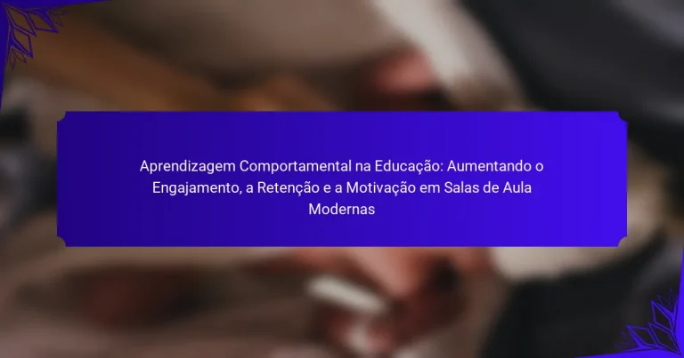 Aprendizagem Comportamental na Educação: Aumentando o Engajamento, a Retenção e a Motivação em Salas de Aula Modernas