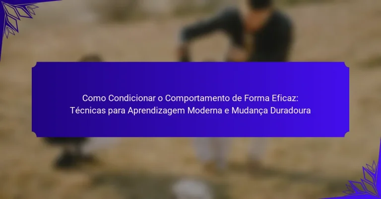 Como Condicionar o Comportamento de Forma Eficaz: Técnicas para Aprendizagem Moderna e Mudança Duradoura