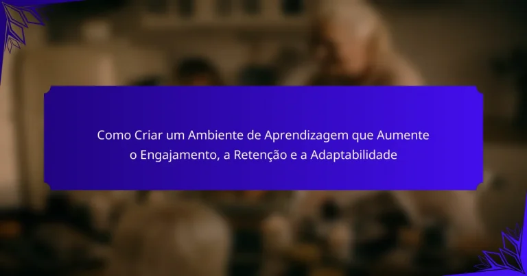 Como Criar um Ambiente de Aprendizagem que Aumente o Engajamento, a Retenção e a Adaptabilidade