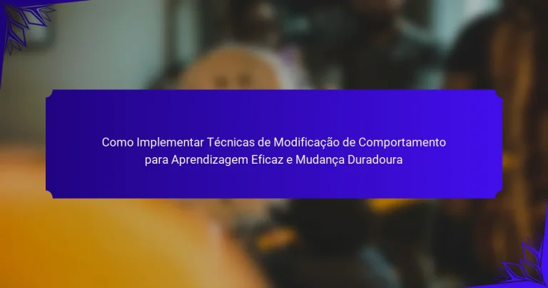 Como Implementar Técnicas de Modificação de Comportamento para Aprendizagem Eficaz e Mudança Duradoura