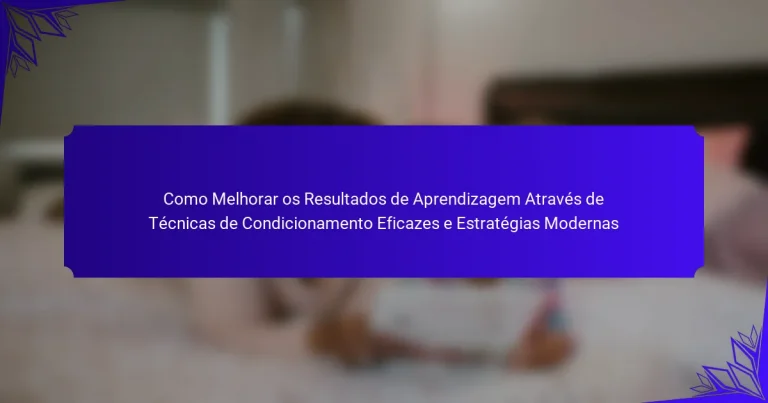 Como Melhorar os Resultados de Aprendizagem Através de Técnicas de Condicionamento Eficazes e Estratégias Modernas