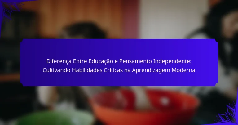 Diferença Entre Educação e Pensamento Independente: Cultivando Habilidades Críticas na Aprendizagem Moderna