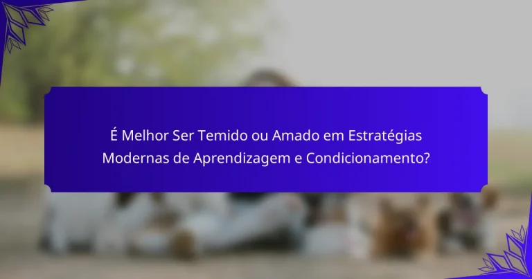 É Melhor Ser Temido ou Amado em Estratégias Modernas de Aprendizagem e Condicionamento?