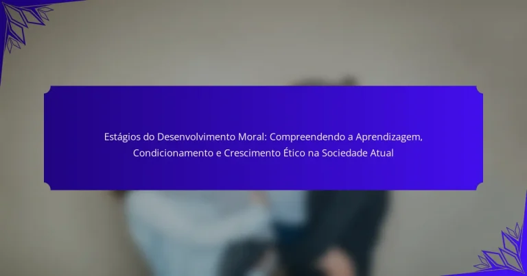 Estágios do Desenvolvimento Moral: Compreendendo a Aprendizagem, Condicionamento e Crescimento Ético na Sociedade Atual
