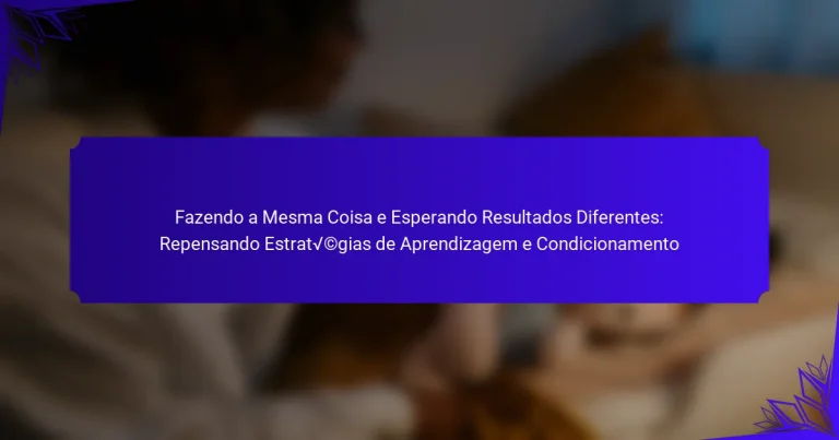Fazendo a Mesma Coisa e Esperando Resultados Diferentes: Repensando Estratégias de Aprendizagem e Condicionamento