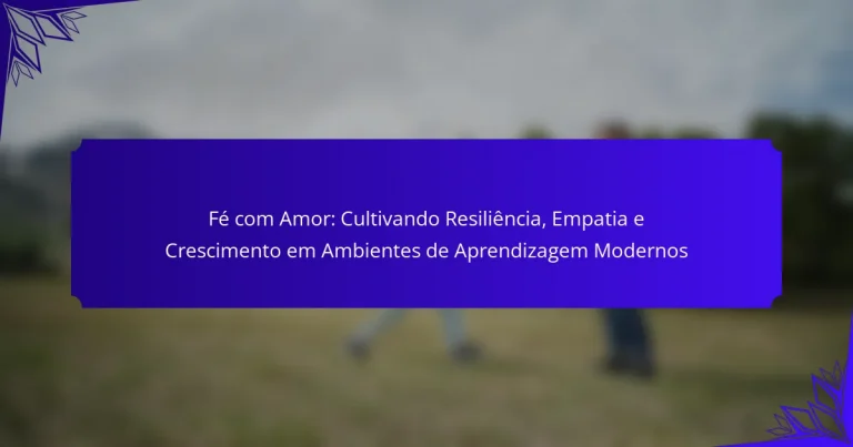 Fé com Amor: Cultivando Resiliência, Empatia e Crescimento em Ambientes de Aprendizagem Modernos