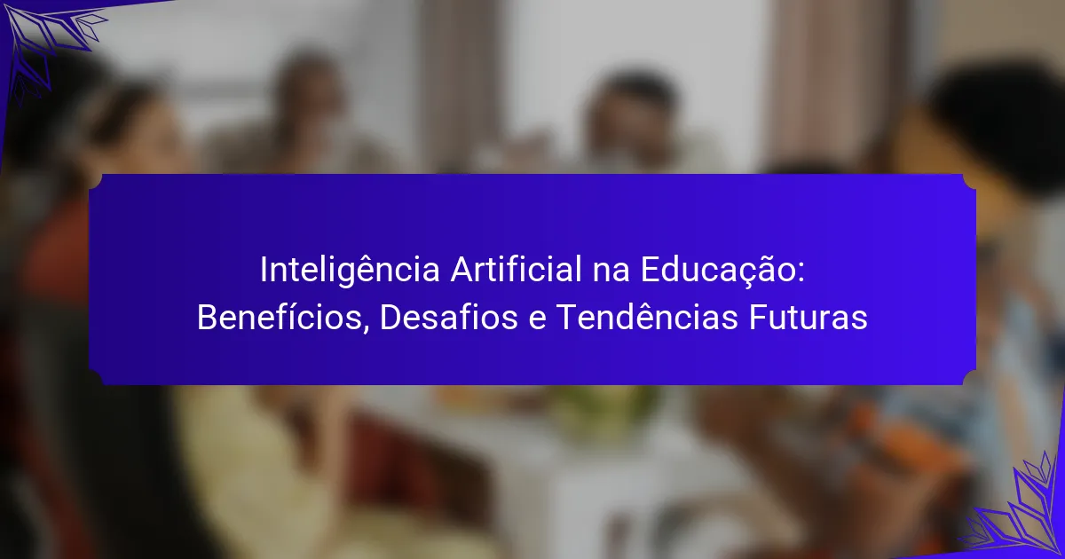 Inteligência Artificial na Educação: Benefícios, Desafios e Tendências