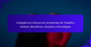 Inteligência Cultural em Ambientes de Trabalho Globais: Benefícios, Desafios e Estratégias
