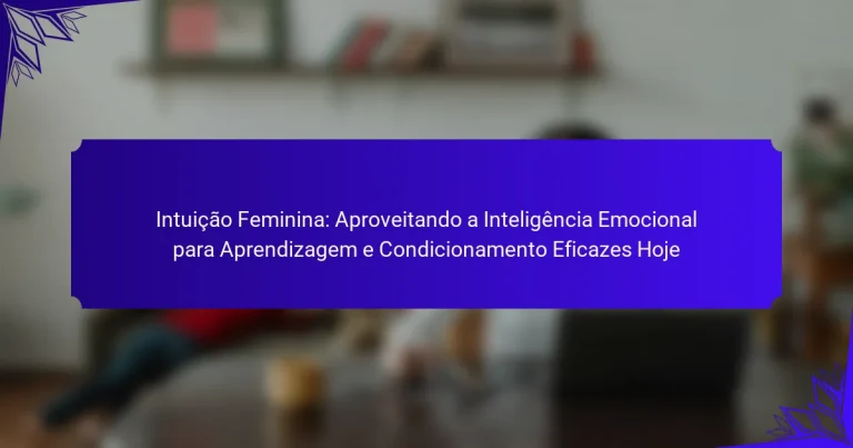 Intuição Feminina: Aproveitando a Inteligência Emocional para Aprendizagem e Condicionamento Eficazes Hoje