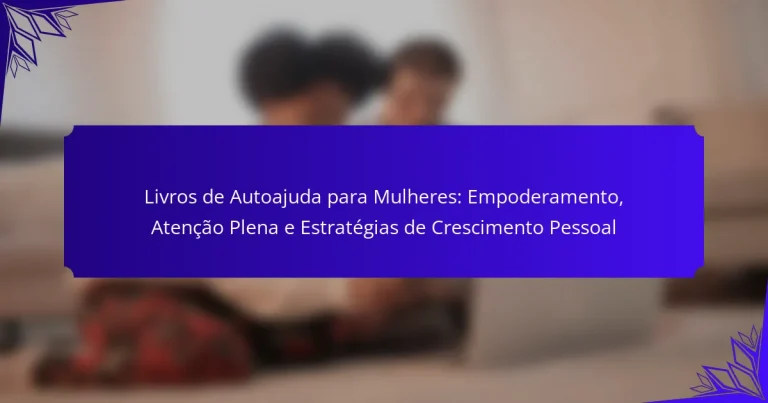Livros de Autoajuda para Mulheres: Empoderamento, Atenção Plena e Estratégias de Crescimento Pessoal