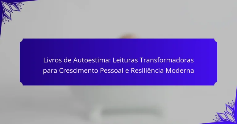 Livros de Autoestima: Leituras Transformadoras para Crescimento Pessoal e Resiliência Moderna