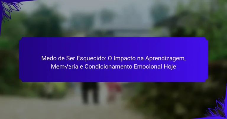 Medo de Ser Esquecido: O Impacto na Aprendizagem, Memória e Condicionamento Emocional Hoje