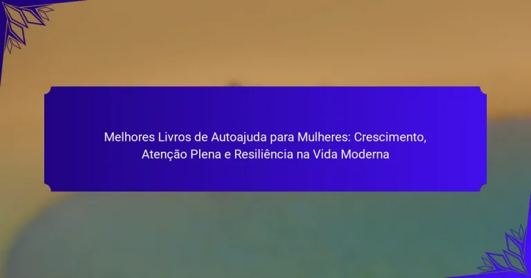 Melhores Livros de Autoajuda para Mulheres: Crescimento, Atenção Plena e Resiliência na Vida Moderna