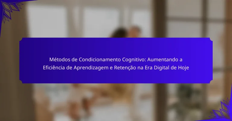 Métodos de Condicionamento Cognitivo: Aumentando a Eficiência de Aprendizagem e Retenção na Era Digital de Hoje