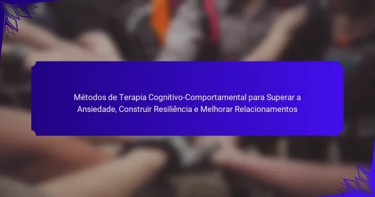 Métodos de Terapia Cognitivo-Comportamental para Superar a Ansiedade, Construir Resiliência e Melhorar Relacionamentos