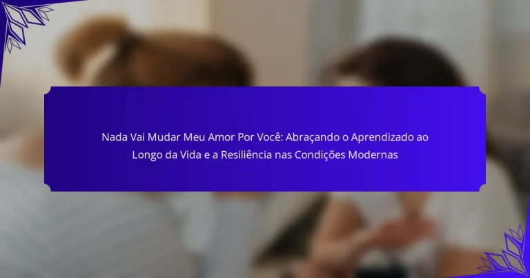Nada Vai Mudar Meu Amor Por Você: Abraçando o Aprendizado ao Longo da Vida e a Resiliência nas Condições Modernas