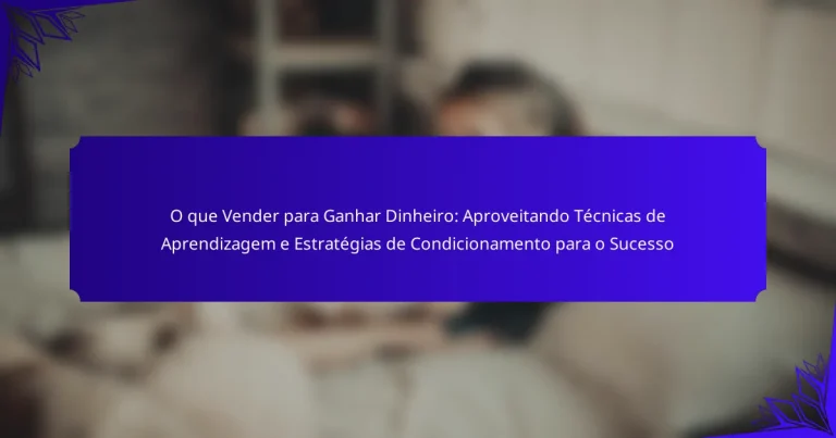 O que Vender para Ganhar Dinheiro: Aproveitando Técnicas de Aprendizagem e Estratégias de Condicionamento para o Sucesso