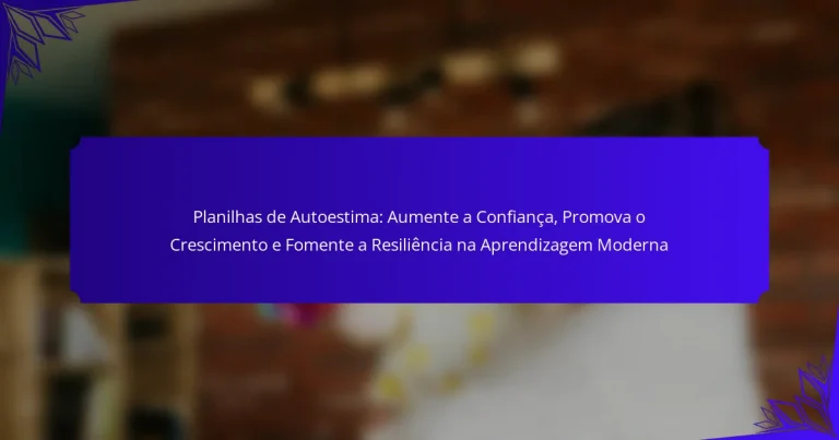 Planilhas de Autoestima: Aumente a Confiança, Promova o Crescimento e Fomente a Resiliência na Aprendizagem Moderna