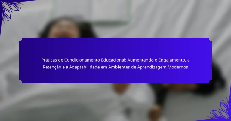 Práticas de Condicionamento Educacional: Aumentando o Engajamento, a Retenção e a Adaptabilidade em Ambientes de Aprendizagem Modernos