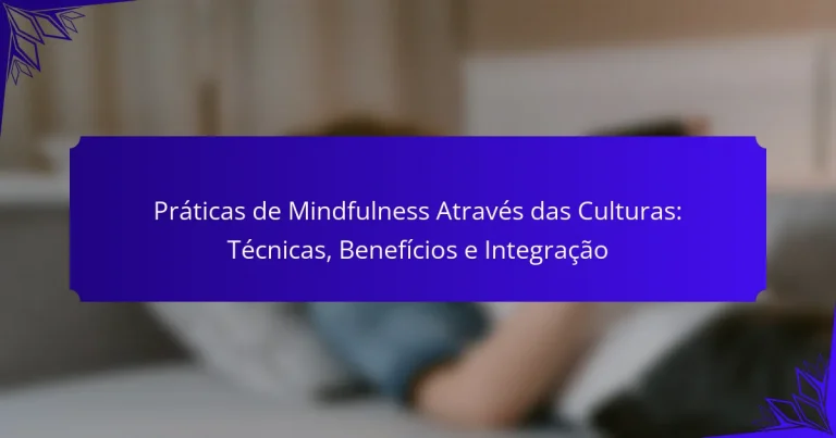 Práticas de Mindfulness Através das Culturas: Técnicas, Benefícios e Integração