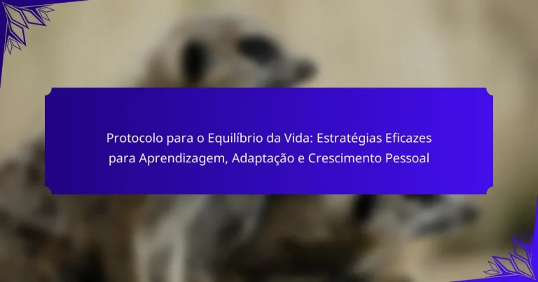 Protocolo para o Equilíbrio da Vida: Estratégias Eficazes para Aprendizagem, Adaptação e Crescimento Pessoal