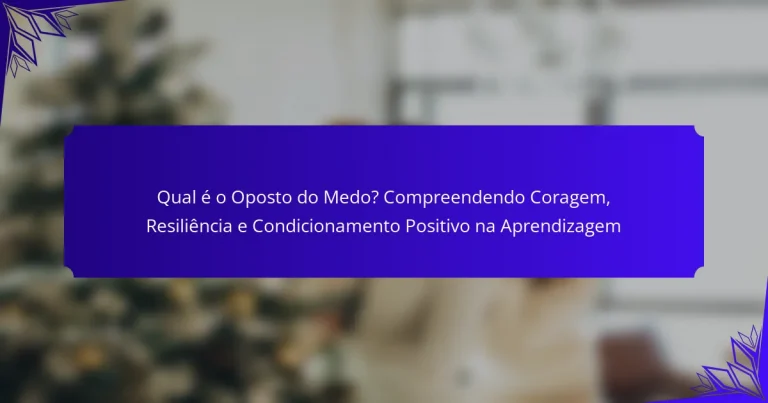 Qual é o Oposto do Medo? Compreendendo Coragem, Resiliência e Condicionamento Positivo na Aprendizagem