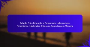 Relação Entre Educação e Pensamento Independente: Fomentando Habilidades Críticas na Aprendizagem Moderna