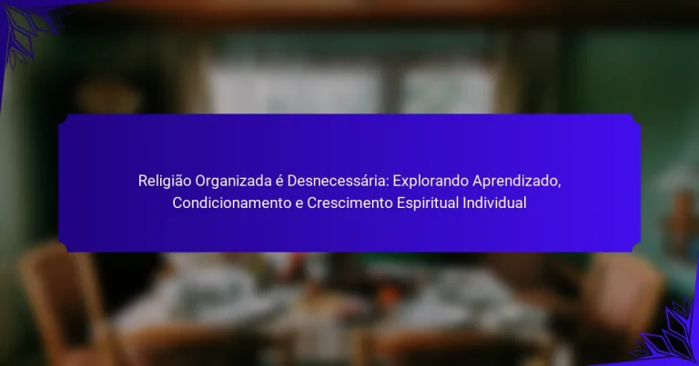 Religião Organizada é Desnecessária: Explorando Aprendizado, Condicionamento e Crescimento Espiritual Individual
