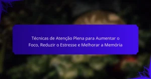Técnicas de Atenção Plena para Aumentar o Foco, Reduzir o Estresse e Melhorar a Memória