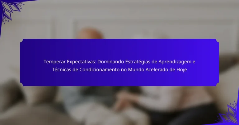 Temperar Expectativas: Dominando Estratégias de Aprendizagem e Técnicas de Condicionamento no Mundo Acelerado de Hoje