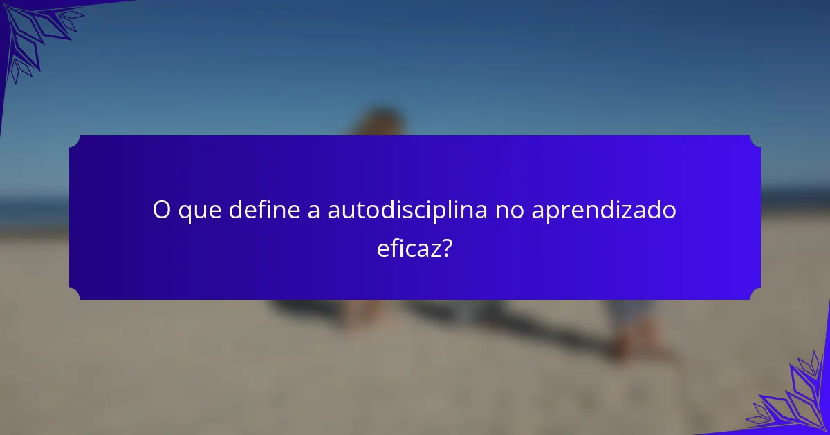 O que define a autodisciplina no aprendizado eficaz?