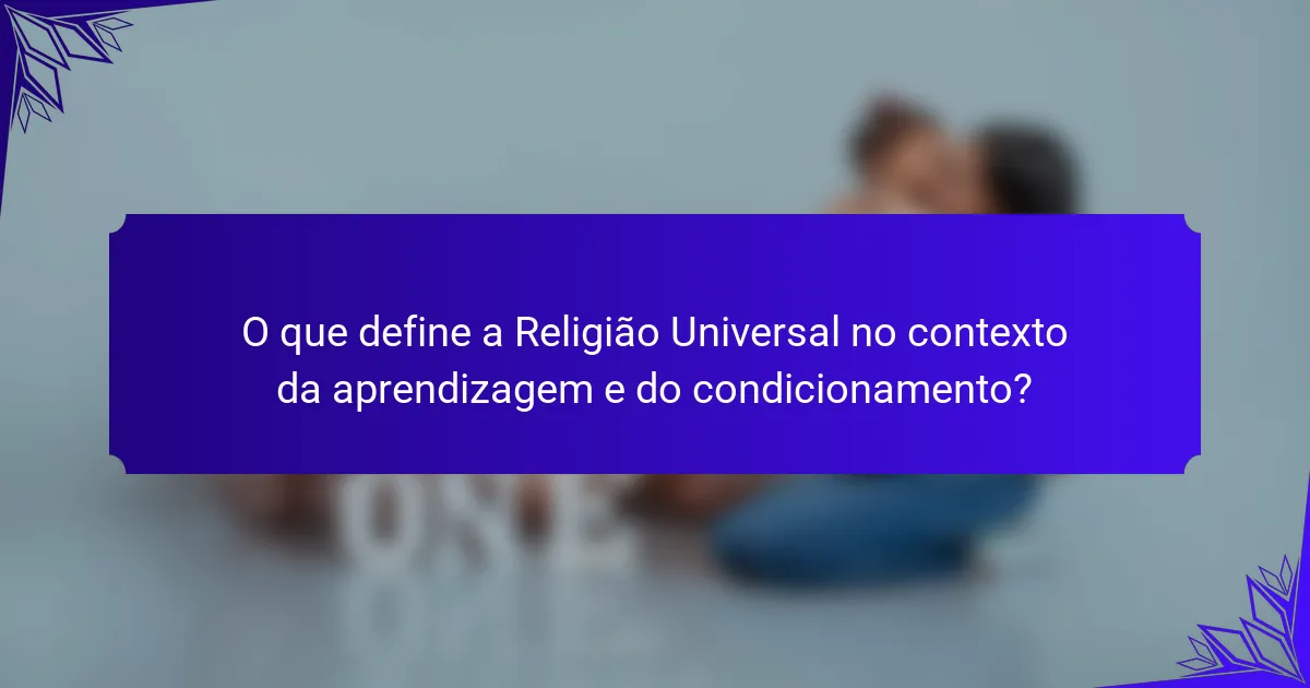 O que define a Religião Universal no contexto da aprendizagem e do condicionamento?
