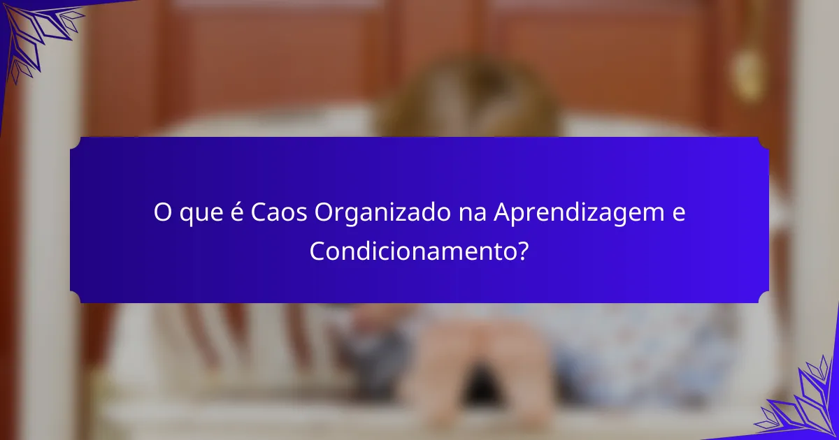 O que é Caos Organizado na Aprendizagem e Condicionamento?