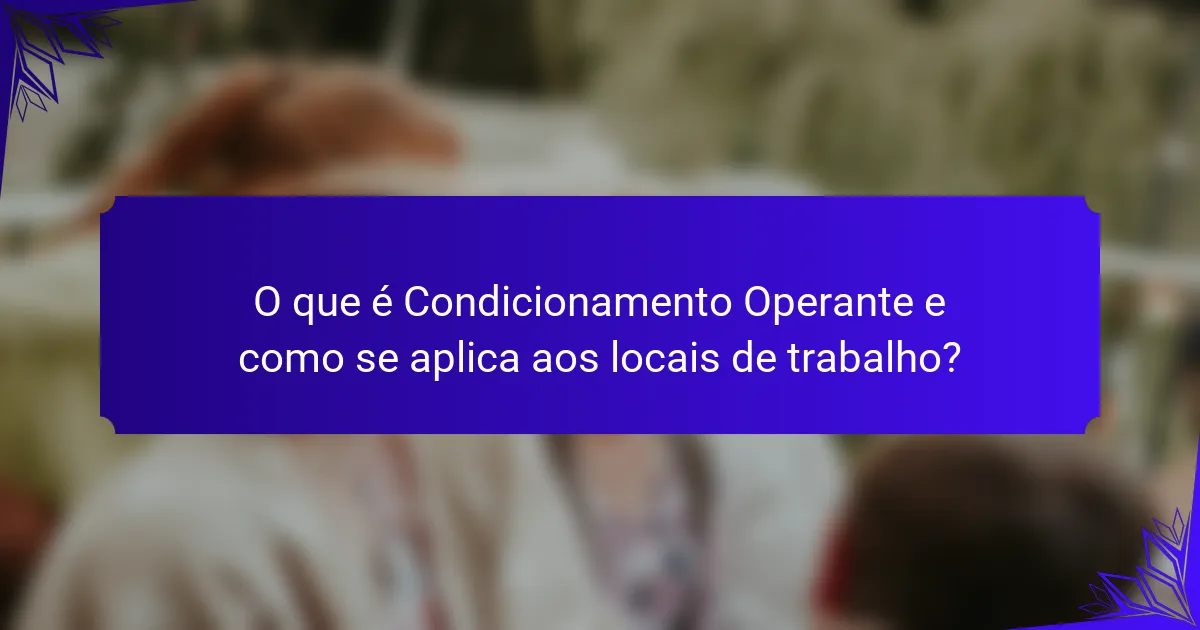 O que é Condicionamento Operante e como se aplica aos locais de trabalho?